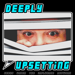 Deeply Upsetting by Geeks Under the Influence Network