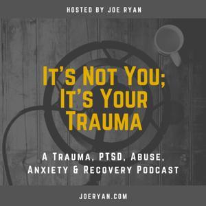 It’s Not You, It’s Your Trauma - Trauma, PTSD, Abuse, Anxiety & Recovery - Joe Ryan by Joe Ryan