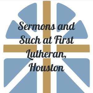 Sermons and Such at First Lutheran, Houston by Evan McClanahan