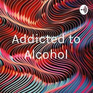 Addicted to Alcohol by Sam Gervasi
