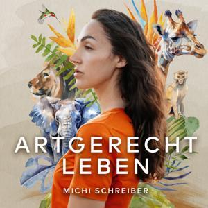 ARTGERECHT LEBEN - Was wir von der Natur und den Tieren für ein glückliches Leben lernen können by Michi Schreiber