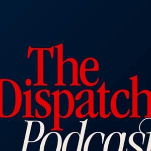 The Dispatch Podcast by The Dispatch