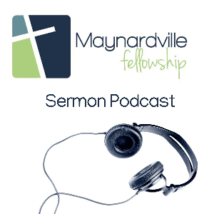 Maynardville Fellowship Podcast by Matthew Cooke | Maynardville Fellowship