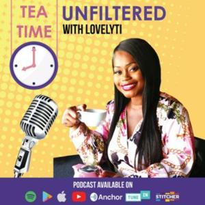 Tea Time UNFILTERED With Lovelyti by Lovelyti