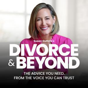 The Divorce and Beyond® Podcast with Susan Guthrie, Esq. by Susan Guthrie