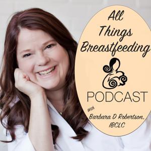 All Things Breastfeeding Podcast by Barbara D. Robertson, IBCLC; Barbara Demske RN, BSN