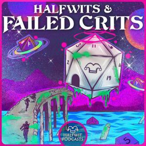 Halfwits & Failed Crits by Halfwit Podcasts