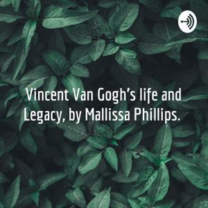 Vincent Van Gogh's life and Legacy, by Mallissa Phillips. by Mallissa Phillips