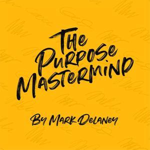 The Purpose Mastermind Podcast with Mark Delaney by Mark Delaney