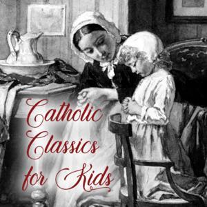 Catholic Classics for Kids by Lauren A Rupar