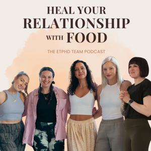 Heal your relationship with food - the ETPHD team podcast by Emilia Thompson