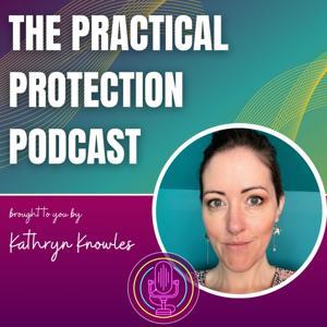 The Practical Protection Podcast by Kathryn Knowles