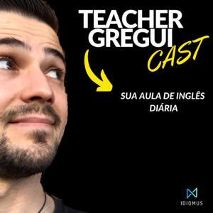 TeacherGreguiCast - Sua Aula de Inglês Diária by Teacher Gregui