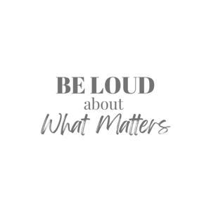 Be Loud About What Matters Podcast by Olivia
