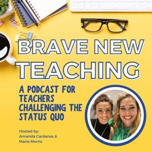 Brave New Teaching: A Podcast for High School and Middle School Teachers by Marie Morris & Amanda Cardenas, Secondary ELA Teachers