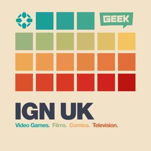 IGN UK Podcast by IGN & Geek Media