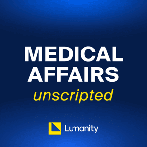 Medical Affairs Unscripted by Lumanity Medical Affairs Consulting