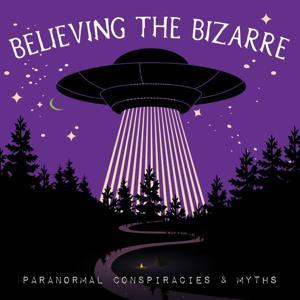 Believing the Bizarre: Paranormal Conspiracies & Myths by Tyler and Charlie