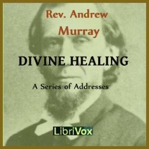 Divine Healing by Andrew Murray (1828 - 1917) by LibriVox
