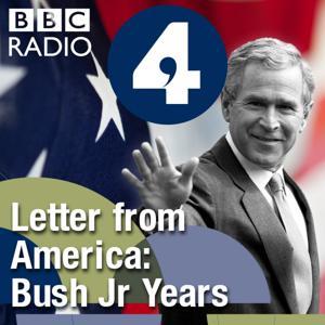 Letter from America by Alistair Cooke: The Bush Jr Years (2001- 2004) by BBC Radio 4