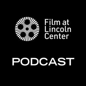 Film at Lincoln Center Podcast by Film at Lincoln Center