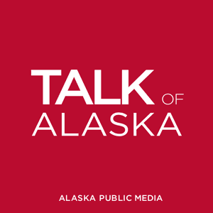 Talk of Alaska by Alaska Public Media