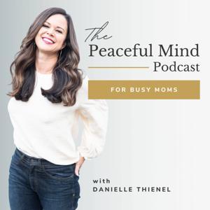 Peaceful Mind Podcast For Catholic Moms by Danielle Thienel, Catholic Life Coach