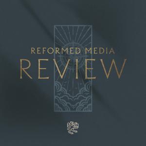 Reformed Media Review by Reformed Forum
