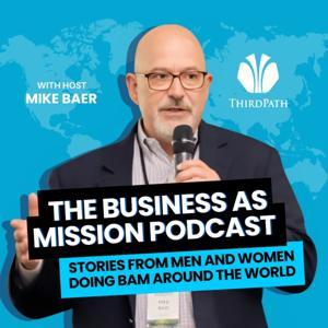 The Business as Mission Podcast with Mike Baer by Mike Baer