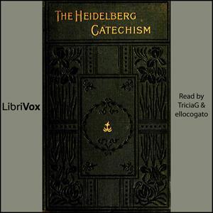 Heidelberg Catechism, The by Zacharias Ursinus (1534 - 1583) and Caspar Olevianus (1536 - 1587) by LibriVox