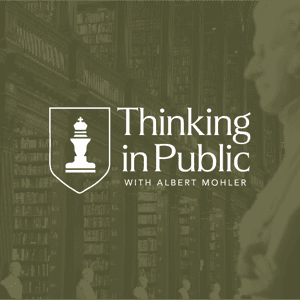 Thinking in Public with Albert Mohler by R. Albert Mohler, Jr.