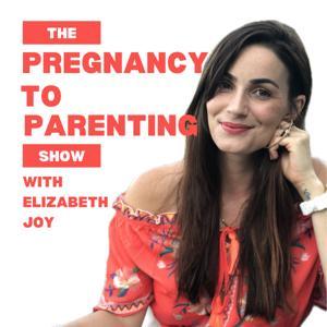 The Pregnancy to Parenting Show with Elizabeth Joy by Elizabeth Joy Presta