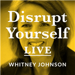 Disrupt Yourself Live by Whitney Johnson