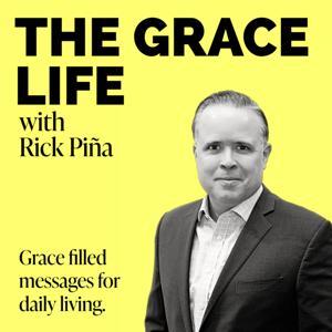 The Grace Life Podcast by Rick Pina and RIPMINISTRIES