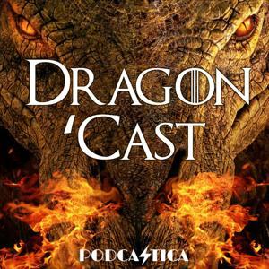 Dragon 'Cast: A House of the Dragon Podcast by Podcastica