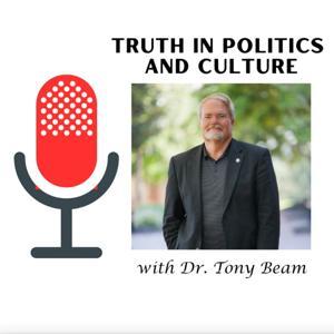 Truth in Politics and Culture with Dr. Tony Beam by Tony Beam