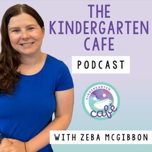 Kindergarten Cafe Podcast: Simple Tips for Teaching Kindergarten by Zeba McGibbon