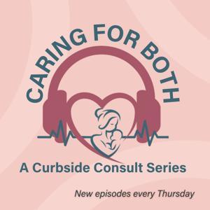 Caring For Both: A Curbside Consult Series by American Association of Pro-Life Obstetricians and Gynecologists (AAPLOG)
