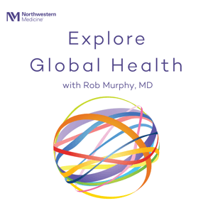 Explore Global Health with Rob Murphy, MD by Northwestern University
