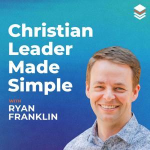 The Christian Leader Made Simple Show by Ryan Franklin | Christian Leader Made Simple