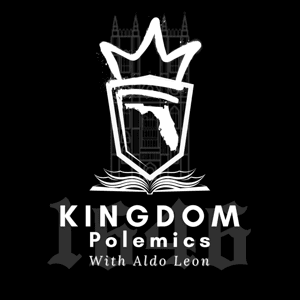 Kingdom Polemics by Kingdom Polemics - Your Host: Aldo Leon