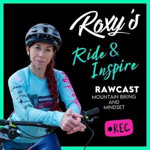 Roxy's Ride & Inspire RAWcast - Mountain Bike & Mindset Podcast by Roxybike