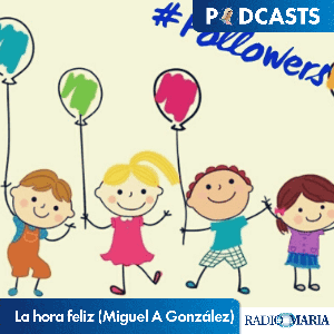 La hora feliz (Miguel A González) by Miguel A González - Radio María ESP
