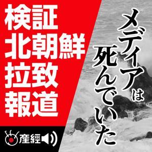 メディアは死んでいた -検証 北朝鮮拉致報道- by 産経Podcast(産経新聞社)