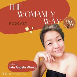 The Womanly Way Podcast by Lala Angela Wang