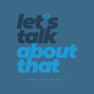 Let's Talk About That | A Union University Podcast by Fran Thomas and Ted Kluck