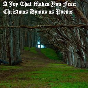 A Joy That Makes You Free: Christmas Hymns as Poems by Gawine Grant