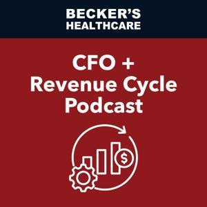 Becker's CFO + Revenue Cycle Podcast by Becker's Healthcare