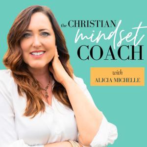 The Christian Mindset Coach with Alicia Michelle: Managing Emotions and Overwhelm Using Brain Science and Biblical Truth for Calm + Clarity by Alicia Michelle | Christian Mindset Coach