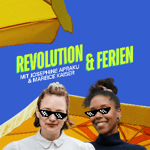 Revolution & Ferien – euer Lieblingspodcast mit Josephine Apraku und Mareice Kaiser by Josephine Apraku und Mareice Kaiser